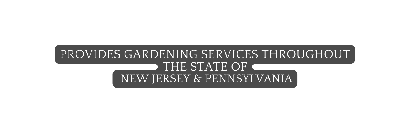 provides gardening services throughout the state of new jersey Pennsylvania